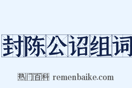 封陈公诏组词是什么意思的图片